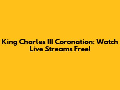 King Charles III Coronation: Watch Live Streams Free!