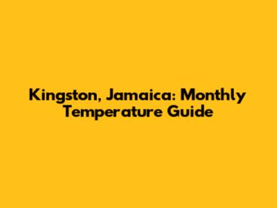 Kingston, Jamaica: Monthly Temperature Guide