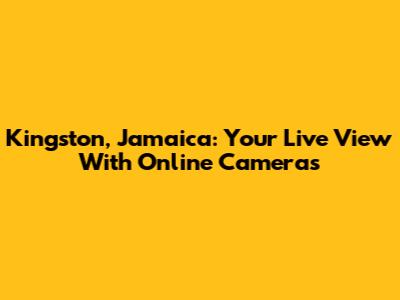 Kingston, Jamaica: Your Live View With Online Cameras