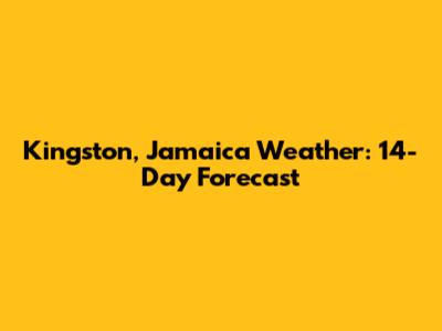 Kingston, Jamaica Weather: 14-Day Forecast