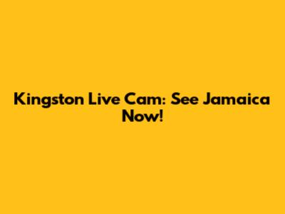 Kingston Live Cam: See Jamaica Now!