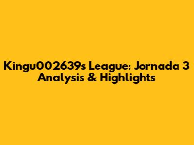Kingu002639's League: Jornada 3 Analysis & Highlights