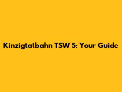 Kinzigtalbahn TSW 5: Your Guide