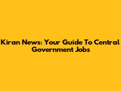 Kiran News: Your Guide To Central Government Jobs