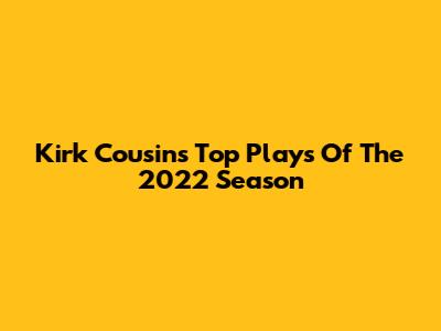 Kirk Cousins' Top Plays Of The 2022 Season