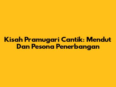 Kisah Pramugari Cantik: Mendut Dan Pesona Penerbangan