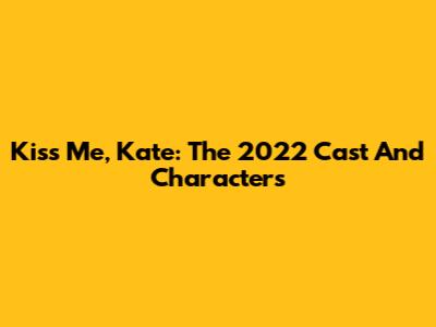 Kiss Me, Kate: The 2022 Cast And Characters