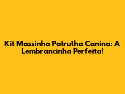 Kit Massinha Patrulha Canina: A Lembrancinha Perfeita!
