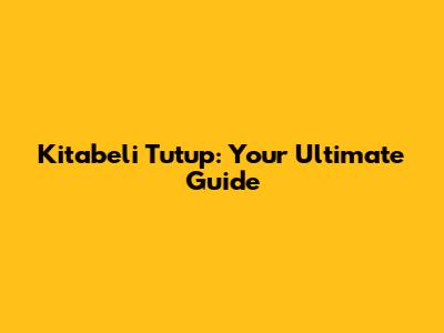 Kitabeli Tutup: Your Ultimate Guide