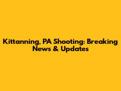 Kittanning, PA Shooting: Breaking News & Updates