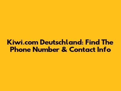Kiwi.com Deutschland: Find The Phone Number & Contact Info