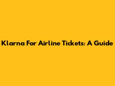 Klarna For Airline Tickets: A Guide