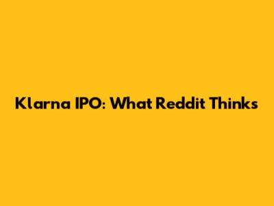 Klarna IPO: What Reddit Thinks