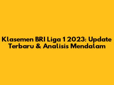 Klasemen BRI Liga 1 2023: Update Terbaru & Analisis Mendalam