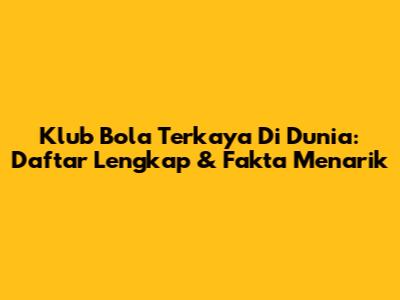 Klub Bola Terkaya Di Dunia: Daftar Lengkap & Fakta Menarik