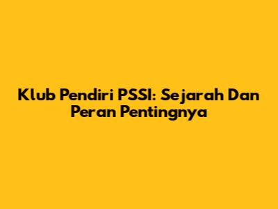 Klub Pendiri PSSI: Sejarah Dan Peran Pentingnya