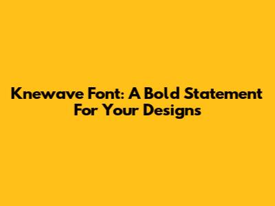 Knewave Font: A Bold Statement For Your Designs