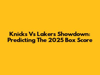 Knicks Vs Lakers Showdown: Predicting The 2025 Box Score