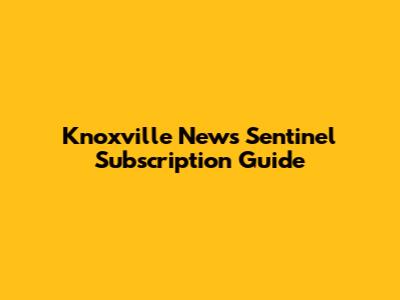 Knoxville News Sentinel Subscription Guide