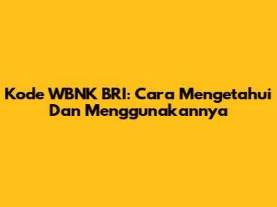 Kode WBNK BRI: Cara Mengetahui Dan Menggunakannya