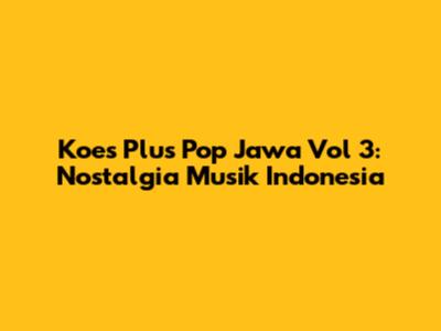 Koes Plus Pop Jawa Vol 3: Nostalgia Musik Indonesia