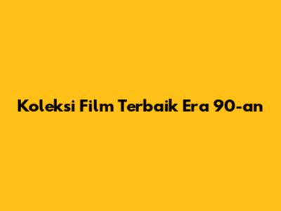 Koleksi Film Terbaik Era 90-an