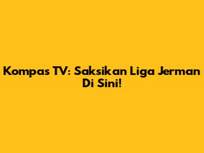 Kompas TV: Saksikan Liga Jerman Di Sini!