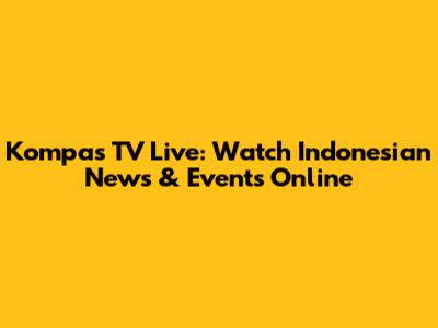 Kompas TV Live: Watch Indonesian News & Events Online