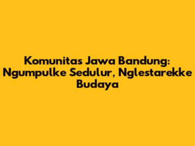 Komunitas Jawa Bandung: Ngumpulke Sedulur, Nglestarekke Budaya
