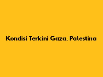 Kondisi Terkini Gaza, Palestina