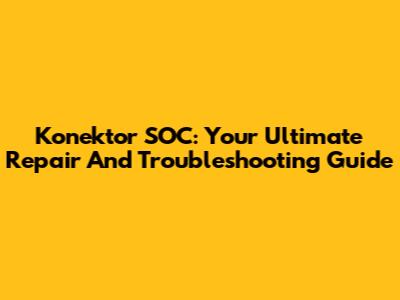 Konektor SOC: Your Ultimate Repair And Troubleshooting Guide