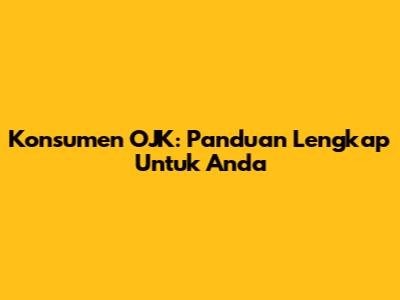 Konsumen OJK: Panduan Lengkap Untuk Anda