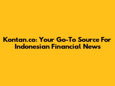Kontan.co: Your Go-To Source For Indonesian Financial News