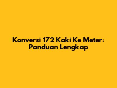 Konversi 172 Kaki Ke Meter: Panduan Lengkap