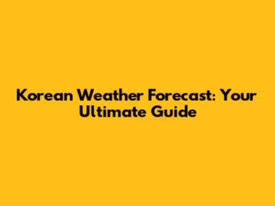 Korean Weather Forecast: Your Ultimate Guide