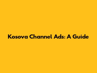 Kosova Channel Ads: A Guide