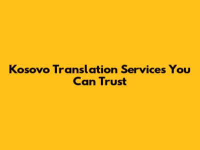 Kosovo Translation Services You Can Trust