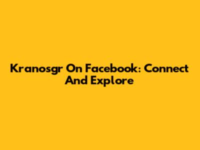 Kranosgr On Facebook: Connect And Explore