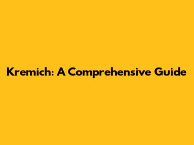 Kremich: A Comprehensive Guide