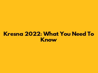 Kresna 2022: What You Need To Know