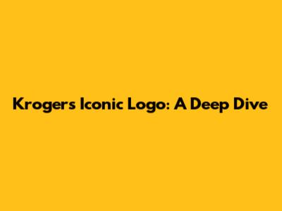Kroger's Iconic Logo: A Deep Dive