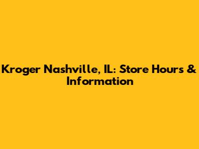 Kroger Nashville, IL: Store Hours & Information