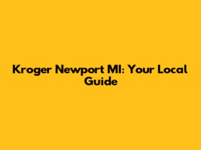 Kroger Newport MI: Your Local Guide