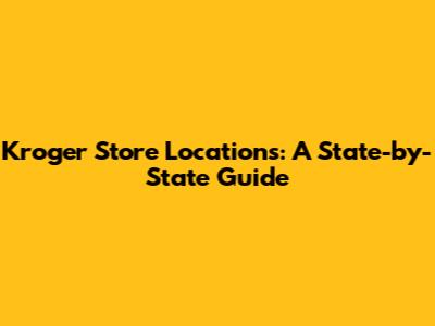 Kroger Store Locations: A State-by-State Guide