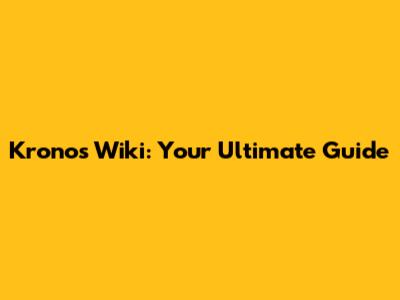 Kronos Wiki: Your Ultimate Guide