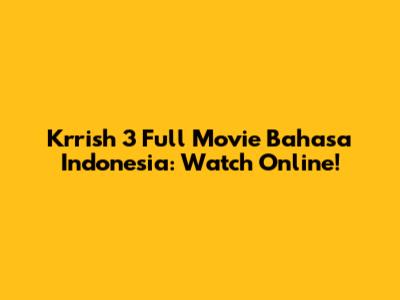 Krrish 3 Full Movie Bahasa Indonesia: Watch Online!