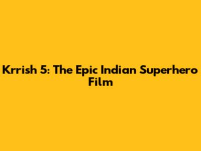 Krrish 5: The Epic Indian Superhero Film