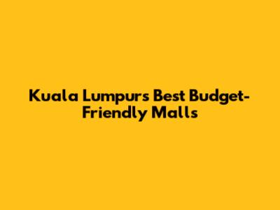 Kuala Lumpur's Best Budget-Friendly Malls