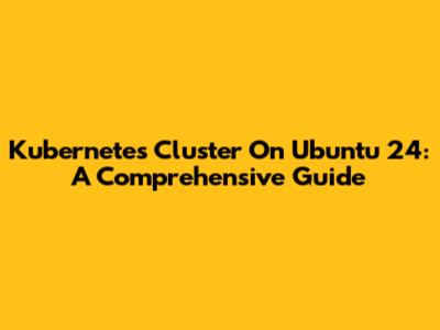 Kubernetes Cluster On Ubuntu 24: A Comprehensive Guide