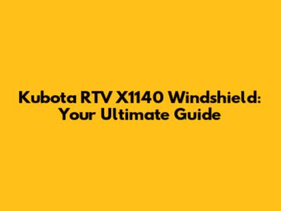 Kubota RTV X1140 Windshield: Your Ultimate Guide
